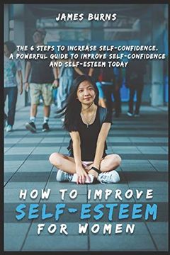 portada How to Improve Self-Esteem for Women: The 6 Steps to Increase Self-Confidence. A Powerful Guide to Improve Self-Confidence and Self-Esteem Today (en Inglés)