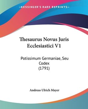 portada Thesaurus Novus Juris Ecclesiastici V1: Potissimum Germaniae, Seu Codex (1791) (in Latin)