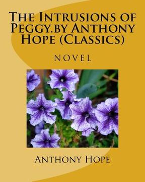 portada The Intrusions of Peggy.by Anthony Hope (Classics) (en Inglés)