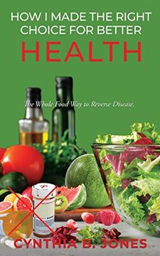 portada How i Made the Right Choice for Better Health: The Whole Food way to Reverse Disease (0) (en Inglés)