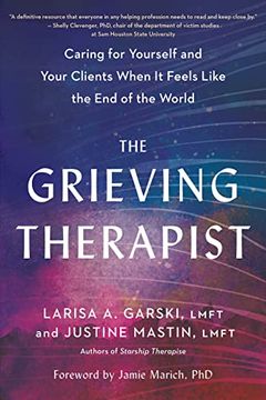 portada The Grieving Therapist: Caring for Yourself and Your Clients When It Feels Like the End of the World (en Inglés)