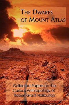 portada the dwarfs of mount atlas: collected papers on the curious anthropology of robert grant haliburton