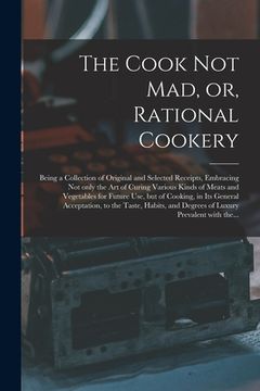 portada The Cook Not Mad, or, Rational Cookery [microform]: Being a Collection of Original and Selected Receipts, Embracing Not Only the Art of Curing Various (en Inglés)
