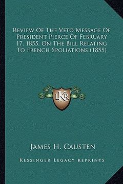 portada review of the veto message of president pierce of february 1review of the veto message of president pierce of february 17, 1855, on the bill relating (en Inglés)
