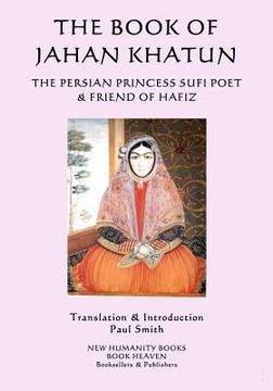 portada The Book of Jahan Khatun: The Persian Princess Sufi Poet & Friend of Hafiz (en Inglés)