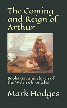 portada The Coming and Reign of Arthur: Books ten and Eleven of the Welsh Chronicles (en Inglés)