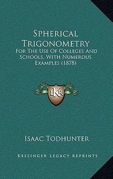 portada spherical trigonometry: for the use of colleges and schools, with numerous examples (1878) (en Inglés)