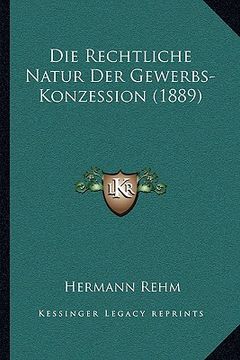 portada Die Rechtliche Natur Der Gewerbs-Konzession (1889) (in German)