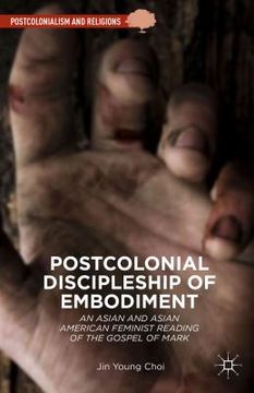 portada Postcolonial Discipleship of Embodiment: An Asian and Asian American Feminist Reading of the Gospel of Mark (en Inglés)