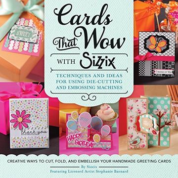 portada Cards That Wow with Sizzix: Techniques and Ideas for Using Die-Cutting and Embossing Machines - Creative Ways to Cut, Fold, and Embellish Your Handmade Greeting Cards (A Cut Above) (in English)