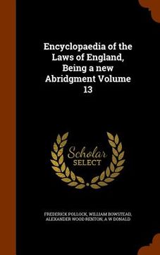 portada Encyclopaedia of the Laws of England, Being a new Abridgment Volume 13 (en Inglés)