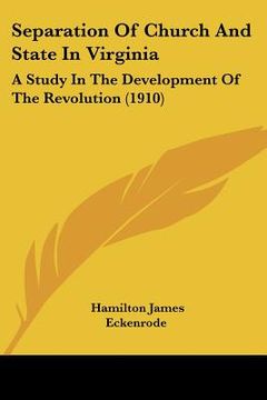 portada separation of church and state in virginia: a study in the development of the revolution (1910) (in English)