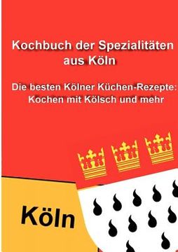 portada Kochbuch der Spezialitäten aus Köln: Die besten Kölner Küchen-Rezepte: Kochen mit Kölsch und mehr (en Alemán)