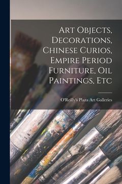 portada Art Objects, Decorations, Chinese Curios, Empire Period Furniture, Oil Paintings, Etc (en Inglés)