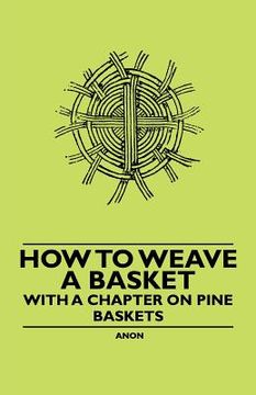 portada how to weave a basket - with a chapter on pine baskets (en Inglés)