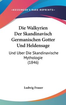 portada Die Walkyrien Der Skandinavisch Germanischen Gotter Und Heldensage: Und Uber Die Skandinavische Mythologie (1846) (in German)