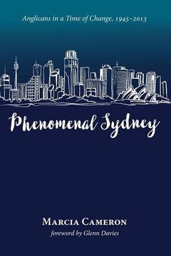 portada Phenomenal Sydney: Anglicans in a Time of Change, 1945 - 2013 (en Inglés)