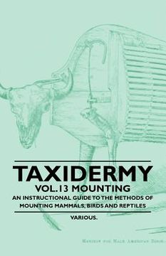 portada taxidermy vol.13 mounting - an instructional guide to the methods of mounting mammals, birds and reptiles
