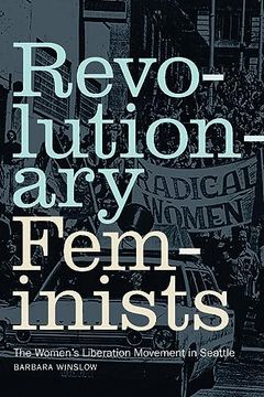 portada Revolutionary Feminists: The Women's Liberation Movement in Seattle (en Inglés)