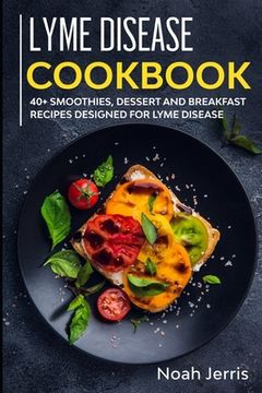 portada Lyme Disease Cookbook: 40+ Smoothies, Dessert and Breakfast Recipes designed for Lyme Disease (en Inglés)