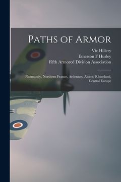 portada Paths of Armor: Normandy, Northern France, Ardennes, Alsace, Rhineland, Central Europe (en Inglés)