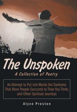 portada The Unspoken: An Attempt to Put into Words the Darkness That More People Succumb to Than You Think, and Other Spiritual Journeys (en Inglés)