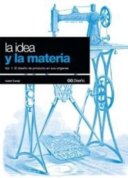 portada La Idea y la Materia: Vol. 1: El Diseño de Producto en sus Orígenes (gg Diseño)