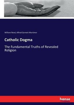 portada Catholic Dogma: The Fundamental Truths of Revealed Religion (en Inglés)
