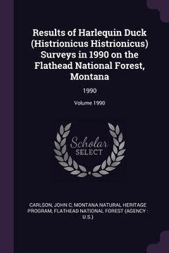 portada Results of Harlequin Duck (Histrionicus Histrionicus) Surveys in 1990 on the Flathead National Forest, Montana: 1990; Volume 1990