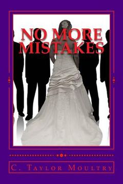 portada "No More Mistakes": Addressing the Issues and secrets of Women who Desire a Mate and the Men who want to know (en Inglés)