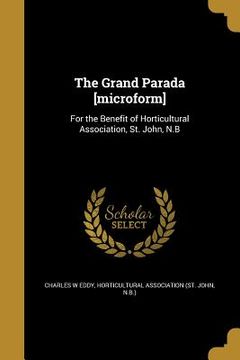 portada The Grand Parada [microform]: For the Benefit of Horticultural Association, St. John, N.B (en Inglés)