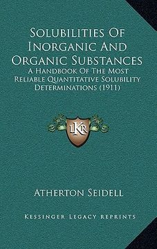 portada solubilities of inorganic and organic substances: a handbook of the most reliable quantitative solubility determinations (1911) (en Inglés)