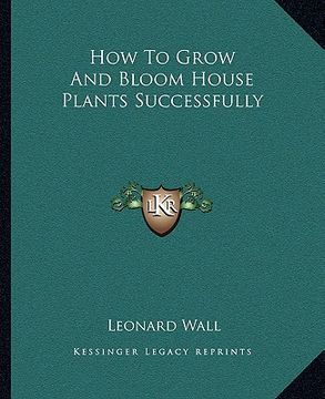 portada how to grow and bloom house plants successfully (en Inglés)
