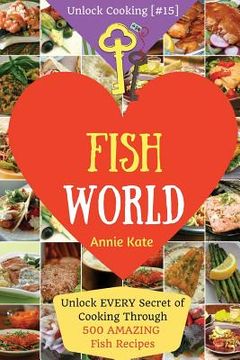 portada Welcome to Fish World: Unlock EVERY Secret of Cooking Through 500 AMAZING Fish Recipes (Fish Cookbook, Salmon Recipes, Seafood Cookbook, How (in English)