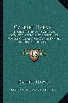 portada gabriel harvey: four letters and certain sonnets, especially touching robert greene and other parties by him abused 1592 (en Inglés)