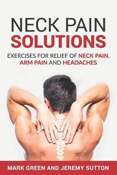 portada Neck Pain Solutions: Exercises for Relief of Neck Pain, Arm Pain, and Headaches (en Inglés)