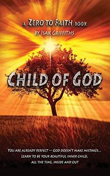 portada Child of God: You are Already Perfect — god Doesn’T Make Mistakes… Learn to be Your Beautiful Inner Child, all the Time, Inside and out (Zero to Faith) (en Inglés)