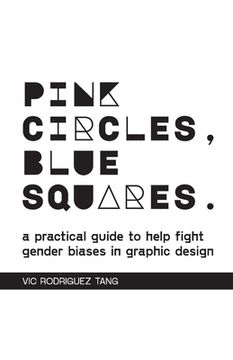 portada Pink Circles, Blue Squares.: A Practical Guide to Help Fight Gender Biases in Graphic Design. (en Inglés)