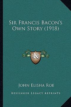 portada sir francis bacon's own story (1918) (en Inglés)
