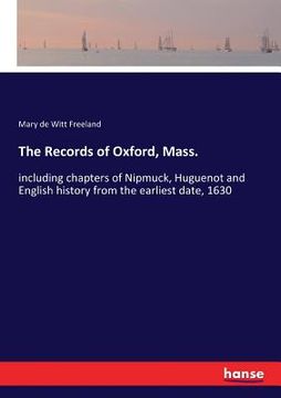 portada The Records of Oxford, Mass.: including chapters of Nipmuck, Huguenot and English history from the earliest date, 1630