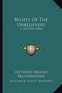 portada beliefs of the unbelievers: a lecture (1876) (in English)