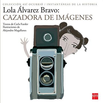 Libro lola álvarez bravo: cazadora de imágenes De - Buscalibre