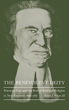 portada The Benevolent Deity: Ebenezer gay and the Rise of Rational Religion in new England, 1696-1787 