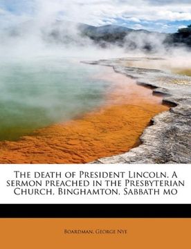 portada the death of president lincoln. a sermon preached in the presbyterian church, binghamton, sabbath mo (en Inglés)
