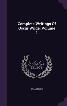 portada Complete Writings Of Oscar Wilde, Volume 1 (in English)