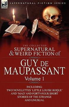portada the collected supernatural and weird fiction of guy de maupassant: volume 1-including two novelettes 'little louise roque' and 'mad' and forty-four sh (en Inglés)