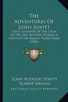 portada the adventures of john jewitt: only survivor of the crew of the ship boston, during a captivity of nearly three years (1896) (in English)