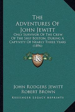 portada the adventures of john jewitt: only survivor of the crew of the ship boston, during a captivity of nearly three years (1896) (en Inglés)