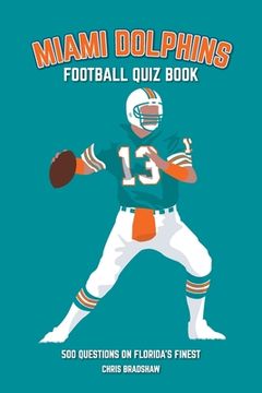 portada Miami Dolphins Quiz Book: 500 Questions on Florida's Finest (en Inglés)