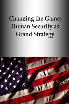 portada Changing the Game: Human Security as Grand Strategy (en Inglés)